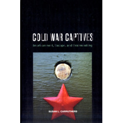 Cold War Captives: Imprisonment, Escape, and Brainwashing