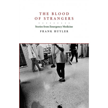 The Blood of Strangers: Stories from Emergency Medicine