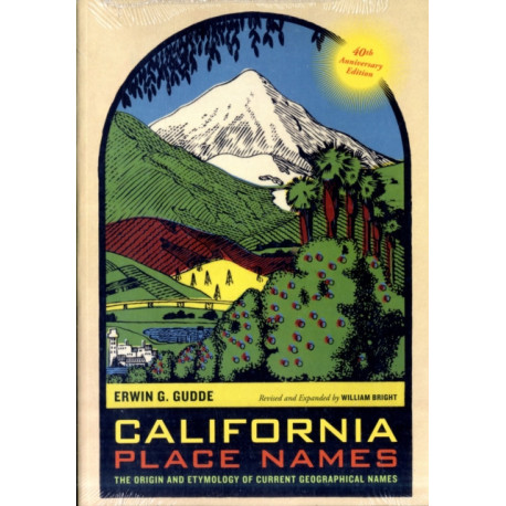 California Place Names, 40th Anniversary Edition: The Origin and Etymology of Current Geographical Names