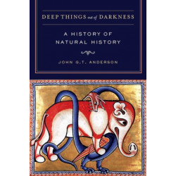 Deep Things out of Darkness: A History of Natural History