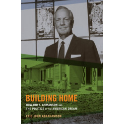 Building Home: Howard F. Ahmanson and the Politics of the American Dream