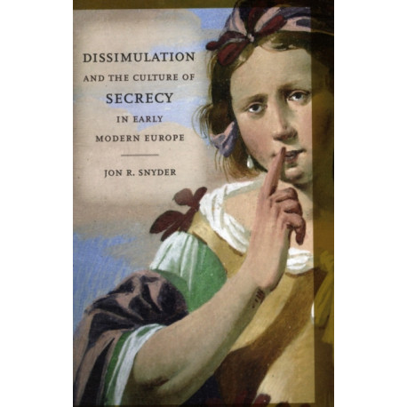 Dissimulation and the Culture of Secrecy in Early Modern Europe