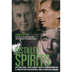Distilled Spirits: Getting High, Then Sober, with a Famous Writer, a Forgotten Philosopher, and a Hopeless Drunk