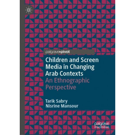 Children and Screen Media in Changing Arab Contexts: An Ethnographic Perspective