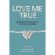 Love Me True: Writers Reflect on the Ins, Outs, Ups and Downs of Marriage