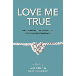 Love Me True: Writers Reflect on the Ins, Outs, Ups and Downs of Marriage