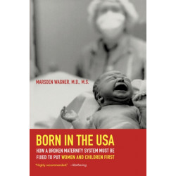 Born in the USA: How a Broken Maternity System Must Be Fixed to Put Women and Children First