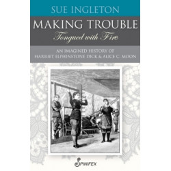 Making Trouble (Tongued with Fire): An Imagined History of Harriet Elphinstone Dick and Alice C Moon