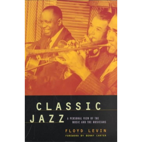 Classic Jazz: A Personal View of the Music and the Musicians
