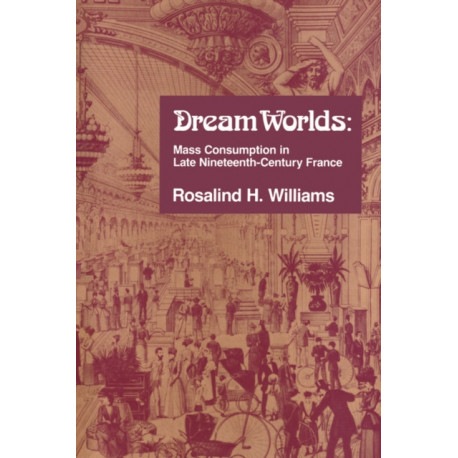 Dream Worlds: Mass Consumption in Late Nineteenth Century France