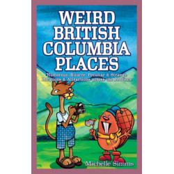 Weird British Columbia Places: Humorous, Bizarre, Peculiar & Strange Locations & Attractions across the Province
