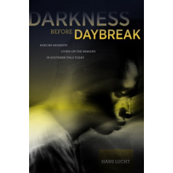 Darkness before Daybreak: African Migrants Living on the Margins in Southern Italy Today