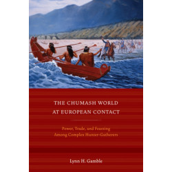 The Chumash World at European Contact: Power, Trade, and Feasting Among Complex Hunter-Gatherers