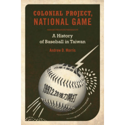 Colonial Project, National Game: A History of Baseball in Taiwan