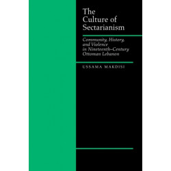 The Culture of Sectarianism: Community, History, and Violence in Nineteenth-Century Ottoman Lebanon