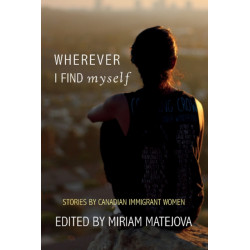 Wherever I Find Myself: Stories by Canadian Immigrant Women