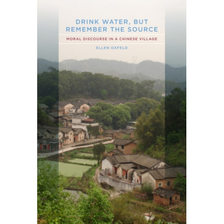 Drink Water, but Remember the Source: Moral Discourse in a Chinese Village