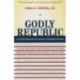 Godly Republic: A Centrist Blueprint for America’s Faith-Based Future: A Former White House Official Explodes Ten Polarizing Myths about Religion and Government in America Today