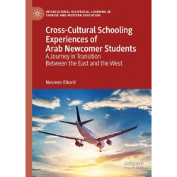 Cross-Cultural Schooling Experiences of Arab Newcomer Students: A Journey in Transition Between the East and the West
