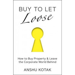 Buy to Let Loose: How to Buy Property & Leave the Corporate World Behind