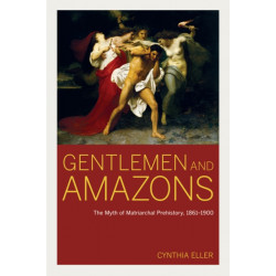 Gentlemen and Amazons: The Myth of Matriarchal Prehistory, 1861–1900