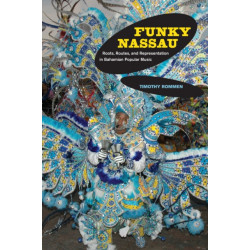 Funky Nassau: Roots, Routes, and Representation in Bahamian Popular Music