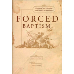 Forced Baptisms: Histories of Jews, Christians, and Converts in Papal Rome