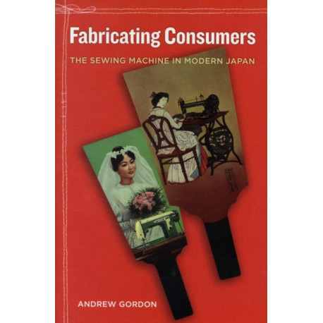 Fabricating Consumers: The Sewing Machine in Modern Japan