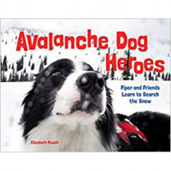 Avalanche Dog Heroes: Piper and Friends Learn to Search the Snow