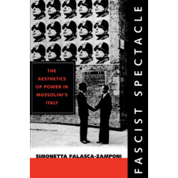 Fascist Spectacle: The Aesthetics of Power in Mussolini's Italy