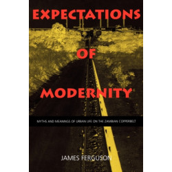 Expectations of Modernity: Myths and Meanings of Urban Life on the Zambian Copperbelt
