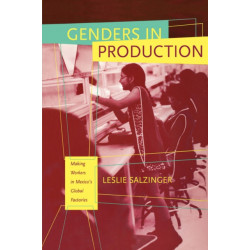 Genders in Production: Making Workers in Mexico's Global Factories