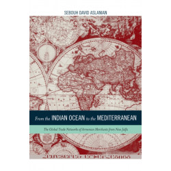 From the Indian Ocean to the Mediterranean: The Global Trade Networks of Armenian Merchants from New Julfa