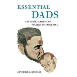 Essential Dads: The Inequalities and Politics of Fathering