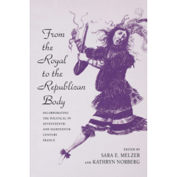 From the Royal to the Republican Body: Incorporating the Political in Seventeenth- and Eighteenth-Century France