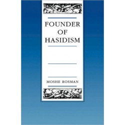 Founder of Hasidism: A Quest for the Historical Ba'al Shem Tov