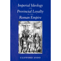 Imperial Ideology and Provincial Loyalty in the Roman Empire