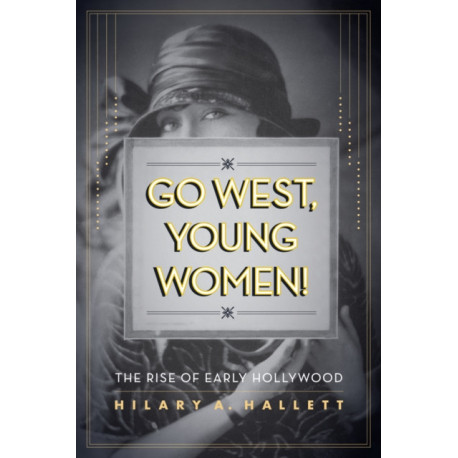 Go West, Young Women!: The Rise of Early Hollywood