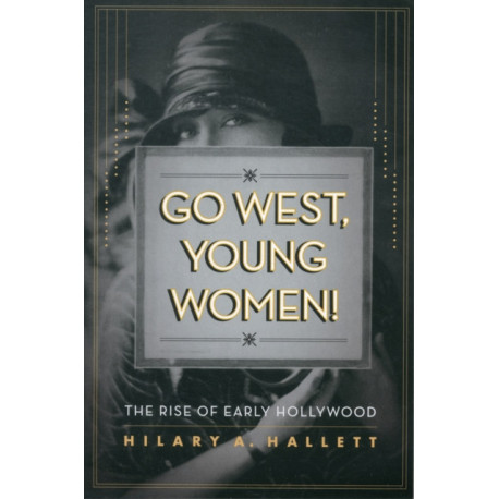 Go West, Young Women!: The Rise of Early Hollywood