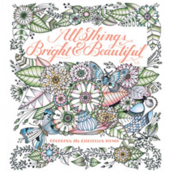 All Things Bright & Beautiful: Coloring the Inspiring Hymn
