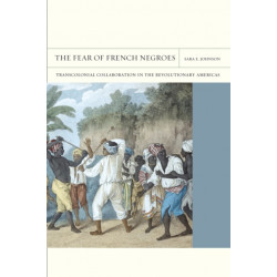 The Fear of French Negroes: Transcolonial Collaboration in the Revolutionary Americas