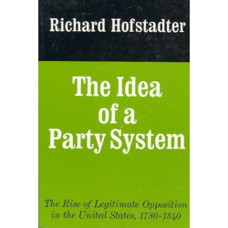 The Idea of a Party System: The Rise of Legitimate Opposition in the United States, 1780-1840