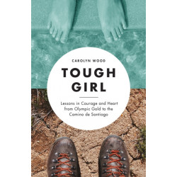 Tough Girl: Lessons in Courage and Heart from Olympic Gold to the Camino de Santiago