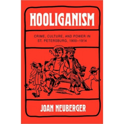 Hooliganism: Crime, Culture, and Power in St. Petersburg, 1900-1914