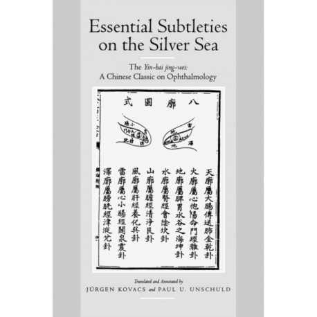 Essential Subtleties on the Silver Sea: The Yin-Hai Jing-Wei: A Chinese Classic on Ophthalmology