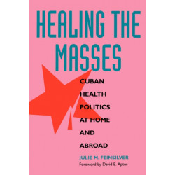 Healing the Masses: Cuban Health Politics at Home and Abroad