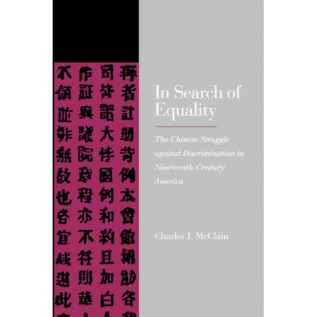 In Search of Equality: The Chinese Struggle against Discrimination in Nineteenth-Century America