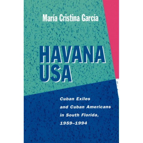 Havana USA: Cuban Exiles and Cuban Americans in South Florida, 1959-1994