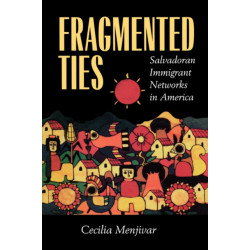 Fragmented Ties: Salvadoran Immigrant Networks in America