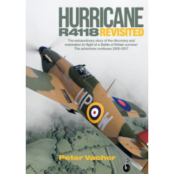 Hurricane R4118 Revisited: The Extraordinary Story of the Discovery and Restoration to Flight of a Battle of Britain Survivor: The Adventure Continues 2005-2017